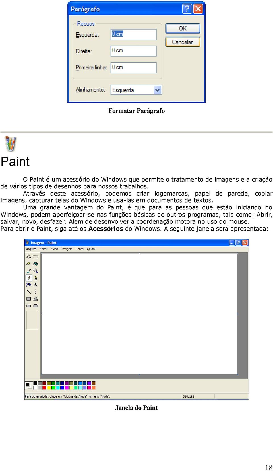 Uma grande vantagem do Paint, é que para as pessoas que estão iniciando no Windows, podem aperfeiçoar-se nas funções básicas de outros programas, tais como: Abrir,