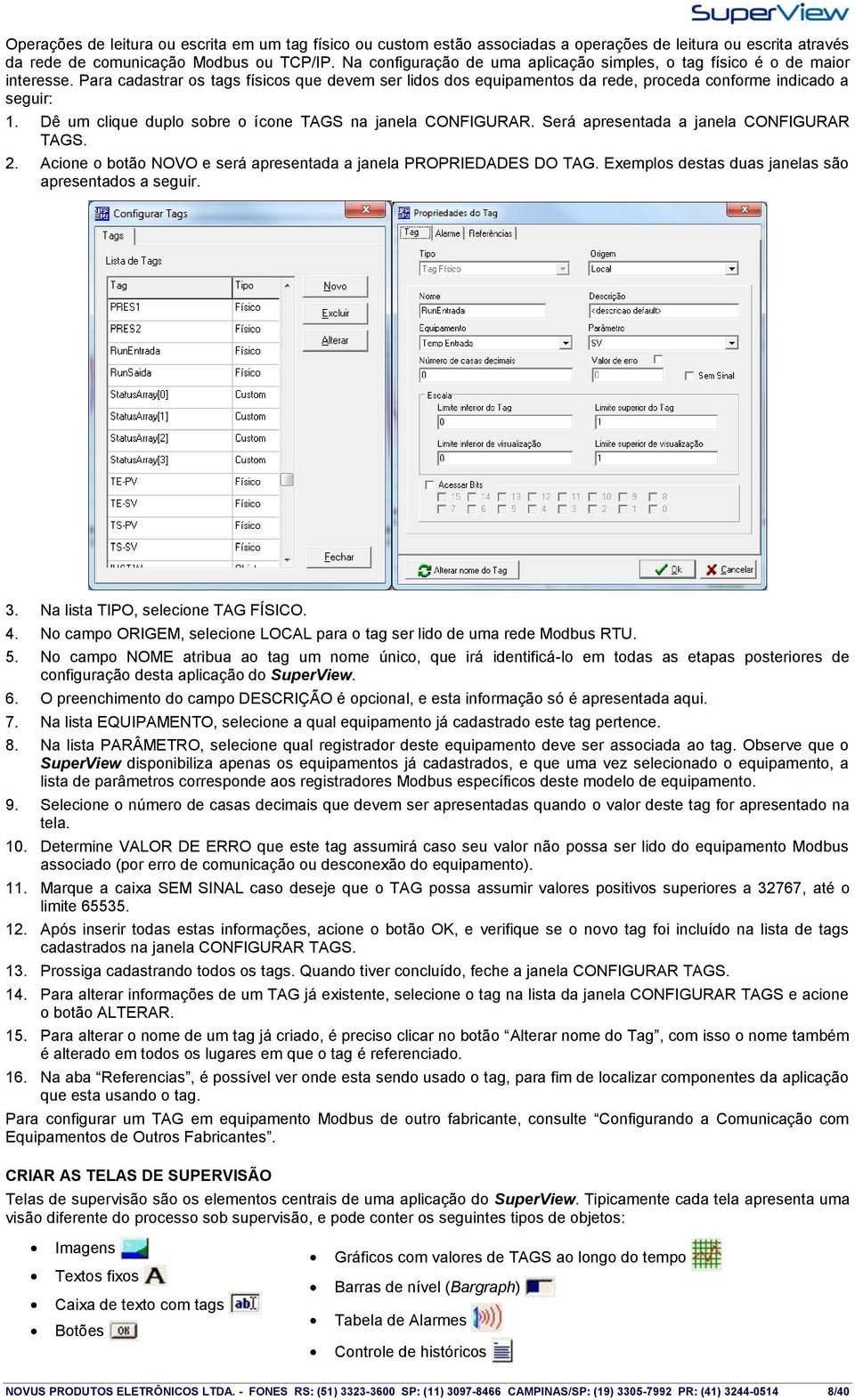 Dê um clique duplo sobre o ícone TAGS na janela CONFIGURAR. Será apresentada a janela CONFIGURAR TAGS. 2. Acione o botão NOVO e será apresentada a janela PROPRIEDADES DO TAG.