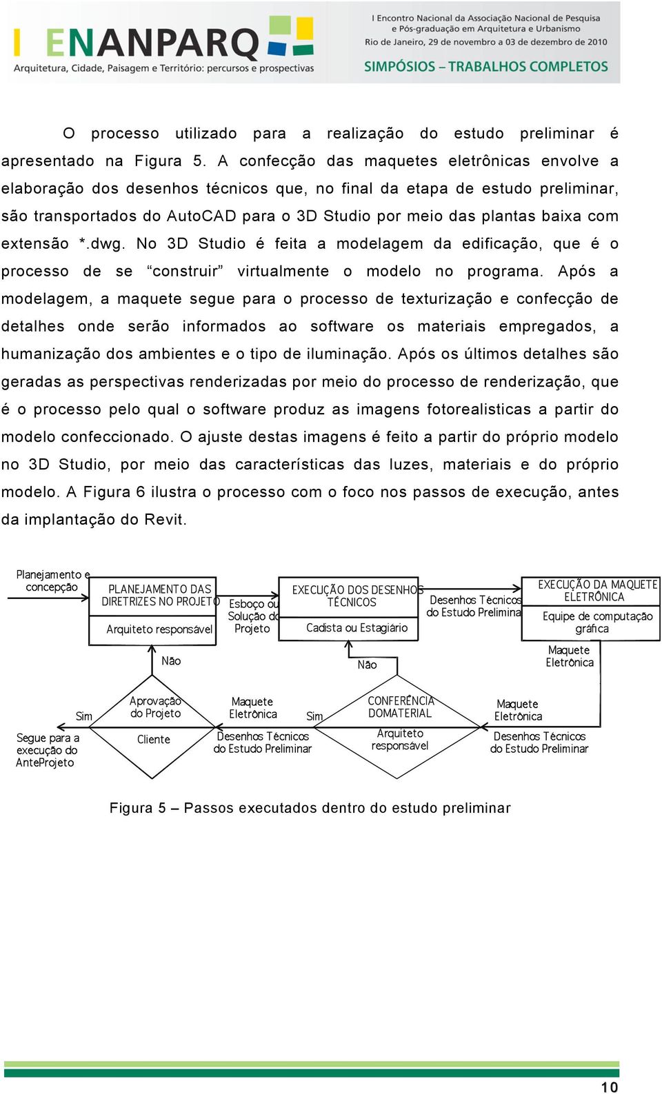 com extensão *.dwg. No 3D Studio é feita a modelagem da edificação, que é o processo de se construir virtualmente o modelo no programa.