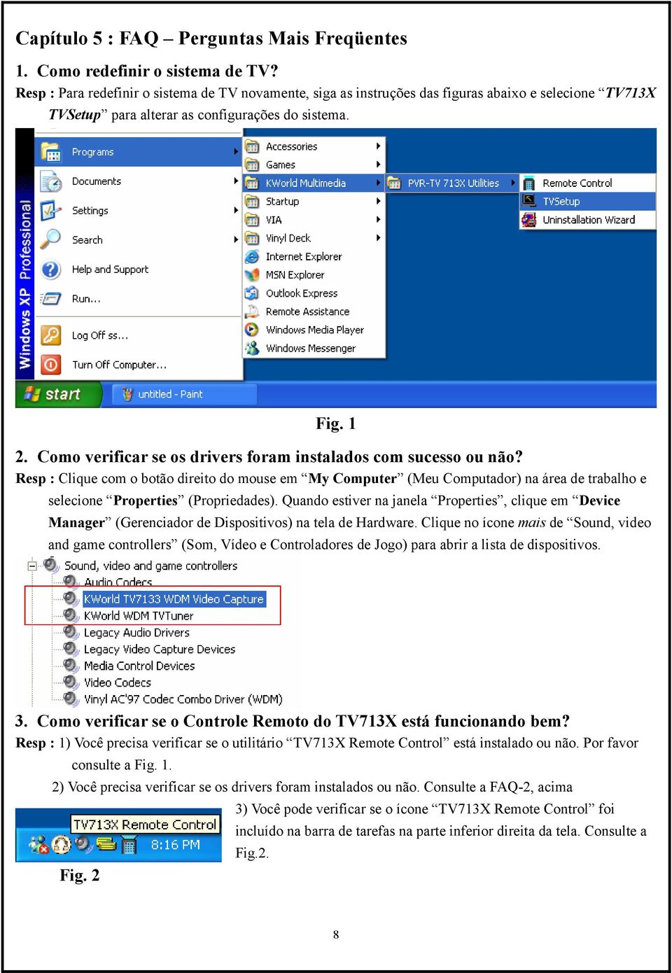 Como verificar se os drivers foram instalados com sucesso ou não? Resp : Clique com o botão direito do mouse em My Computer (Meu Computador) na área de trabalho e selecione Properties (Propriedades).