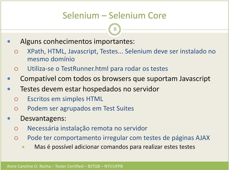 html para rodar os testes Compatível com todos os browsers que suportam Javascript Testes devem estar hospedados no servidor