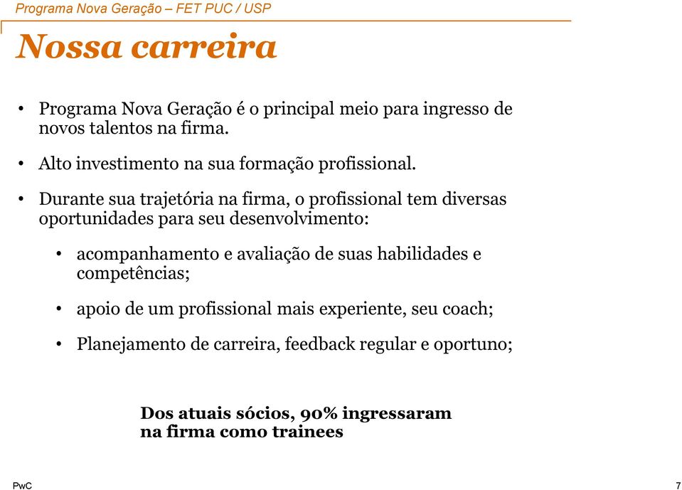 Durante sua trajetória na firma, o profissional tem diversas oportunidades para seu desenvolvimento: acompanhamento e