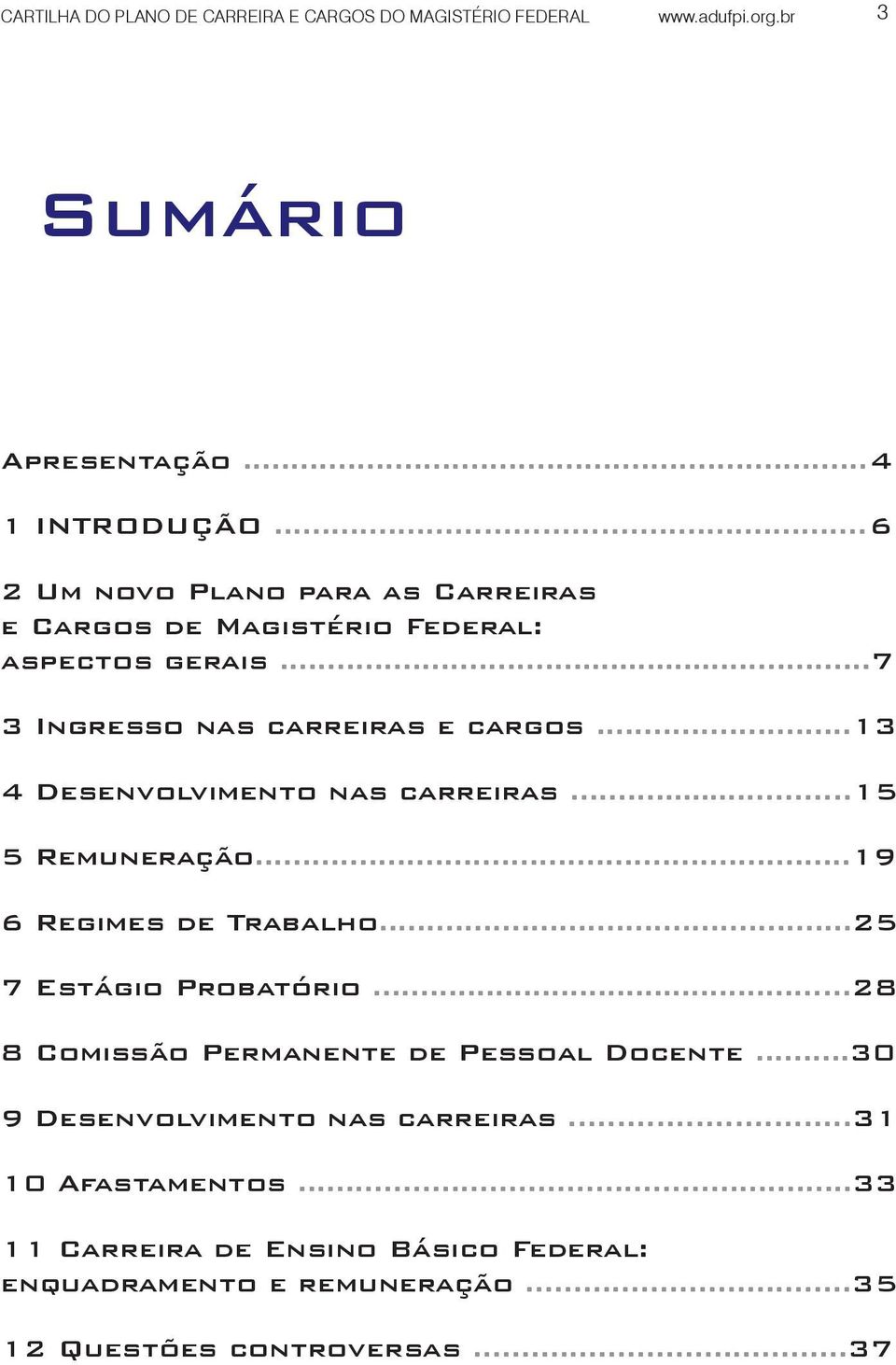 ..13 4 Desenvolvimento nas carreiras...15 5 Remuneração...19 6 Regimes de Trabalho...25 7 Estágio Probatório.