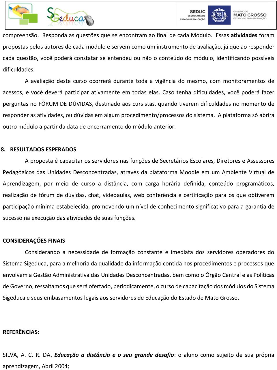 módulo, identificando possíveis dificuldades. A avaliação deste curso ocorrerá durante toda a vigência do mesmo, com monitoramentos de acessos, e você deverá participar ativamente em todas elas.