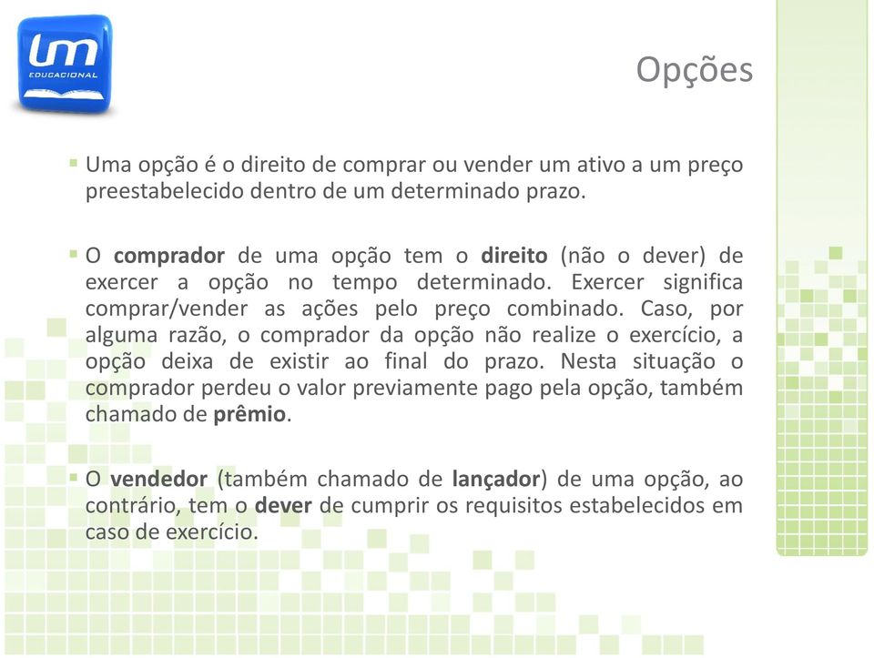 Caso, por alguma razão, o comprador da opção não realize o exercício, a opção deixa de existir ao final do prazo.