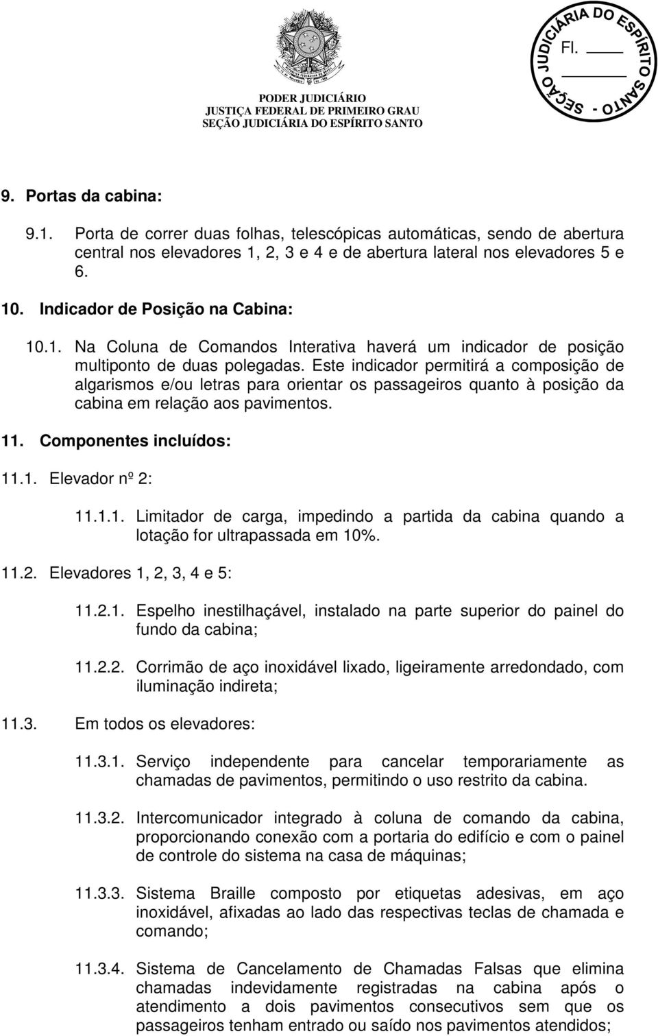 Este indicador permitirá a composição de algarismos e/ou letras para orientar os passageiros quanto à posição da cabina em relação aos pavimentos. 11