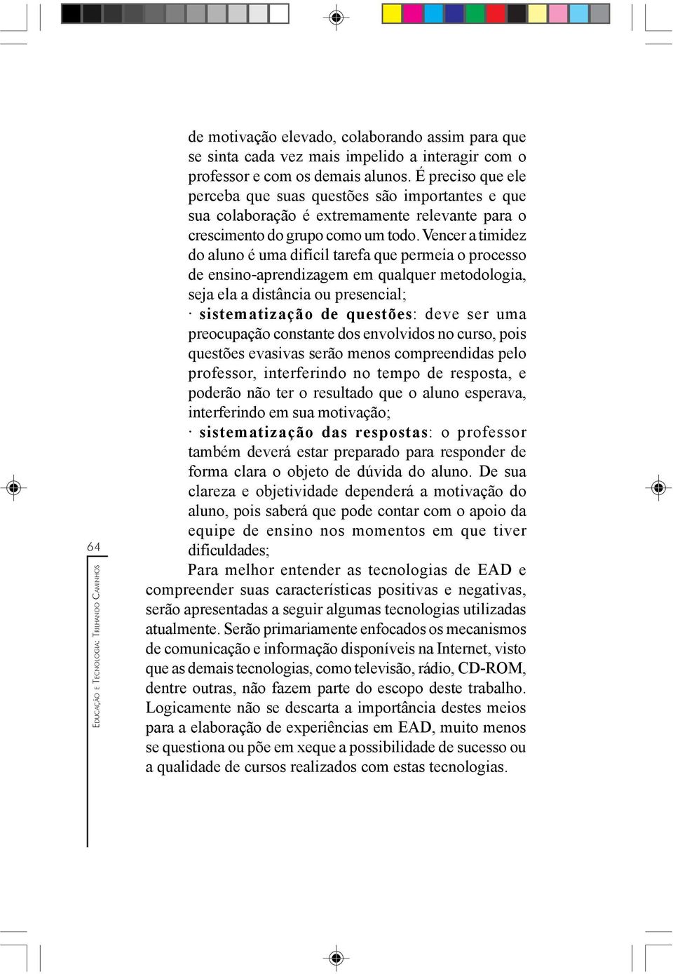 Vencer a timidez do aluno é uma difícil tarefa que permeia o processo de ensino-aprendizagem em qualquer metodologia, seja ela a distância ou presencial; sistematização de questões: deve ser uma