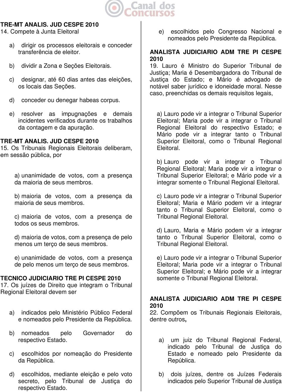 e) resolver as impugnações e demais incidentes verificados durante os trabalhos da contagem e da apuração. TRE-MT ANALIS. JUD CESPE 15.