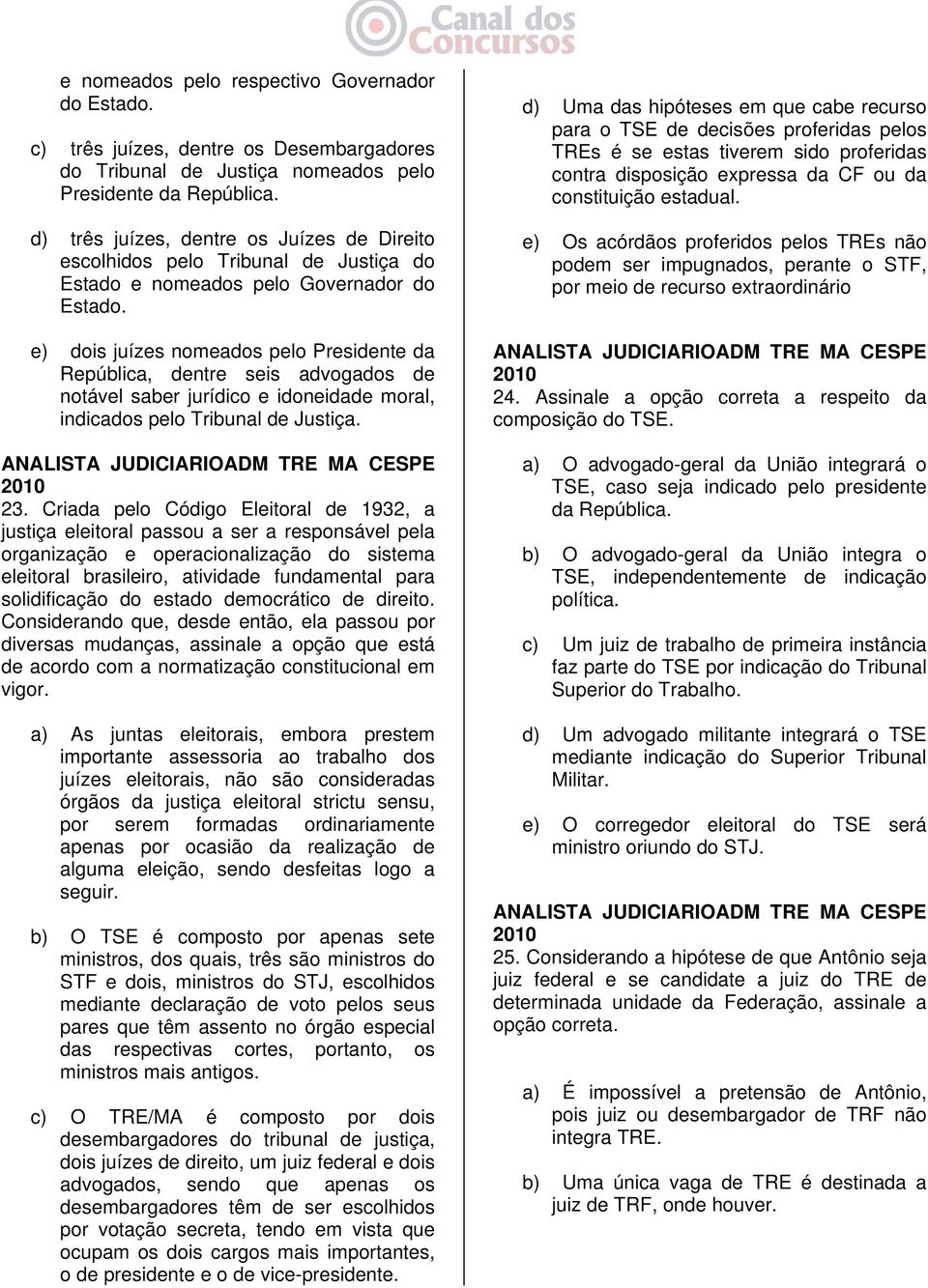 Governador do Estado. e) dois juízes nomeados pelo Presidente da República, dentre seis advogados de notável saber jurídico e idoneidade moral, indicados pelo Tribunal de Justiça. 23.