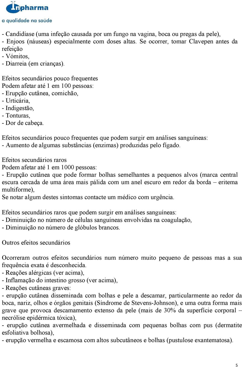 Efeitos secundários pouco frequentes Podem afetar até 1 em 100 pessoas: - Erupção cutânea, comichão, - Urticária, - Indigestão, - Tonturas, - Dor de cabeça.