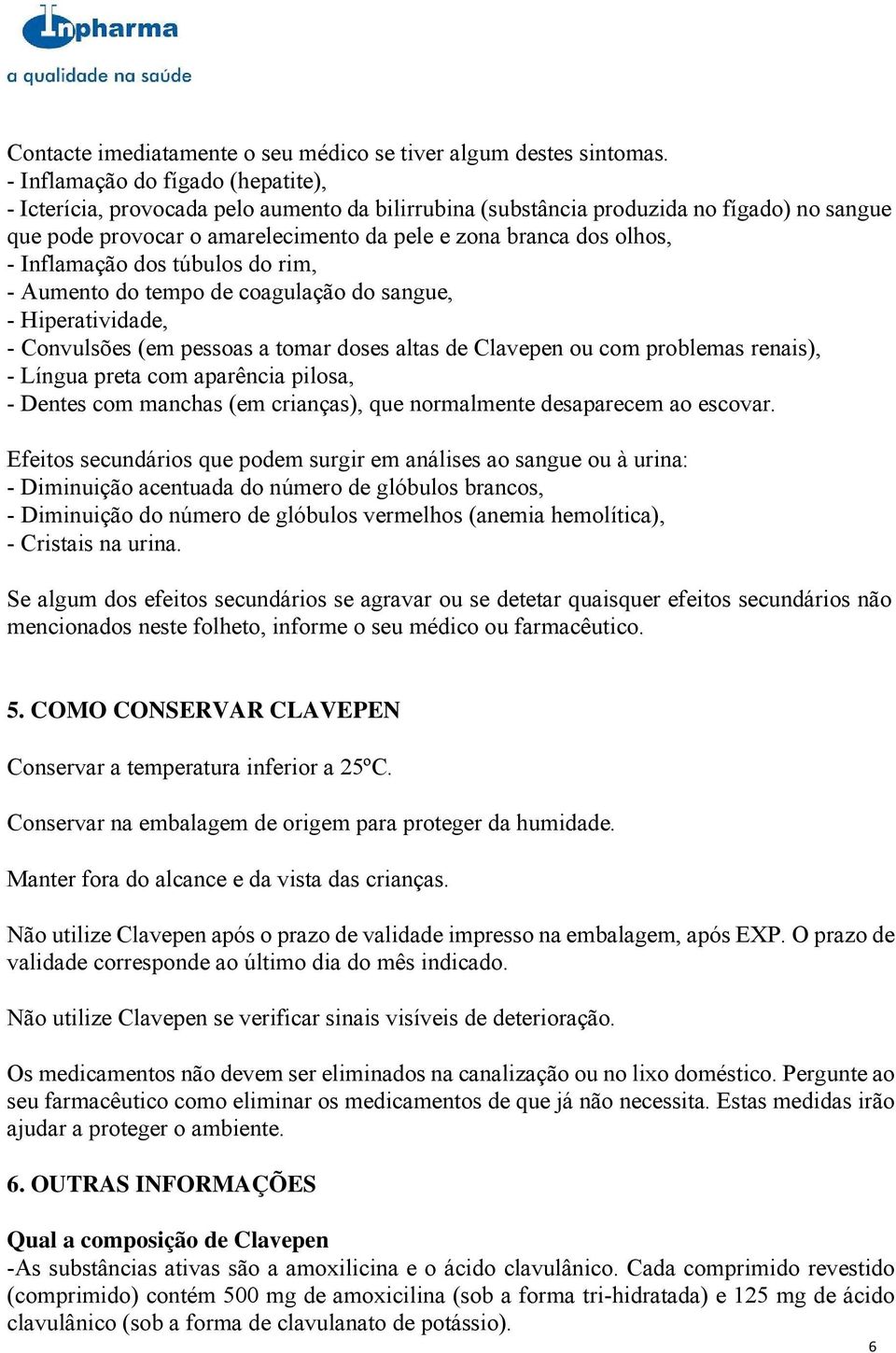 Inflamação dos túbulos do rim, - Aumento do tempo de coagulação do sangue, - Hiperatividade, - Convulsões (em pessoas a tomar doses altas de Clavepen ou com problemas renais), - Língua preta com