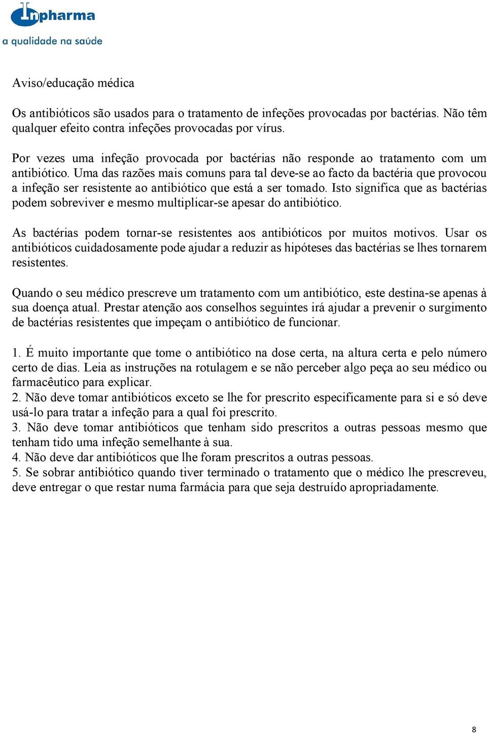 Uma das razões mais comuns para tal deve-se ao facto da bactéria que provocou a infeção ser resistente ao antibiótico que está a ser tomado.