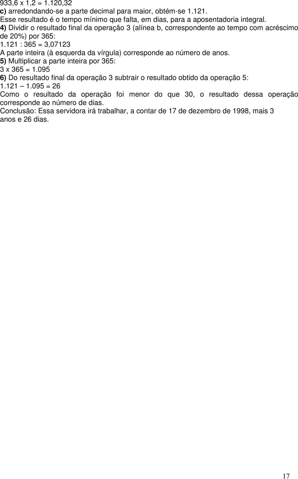 121 : 365 = 3,07123 A parte inteira (à esquerda da vírgula) corresponde ao número de anos. 5) Multiplicar a parte inteira por 365: 3 x 365 = 1.