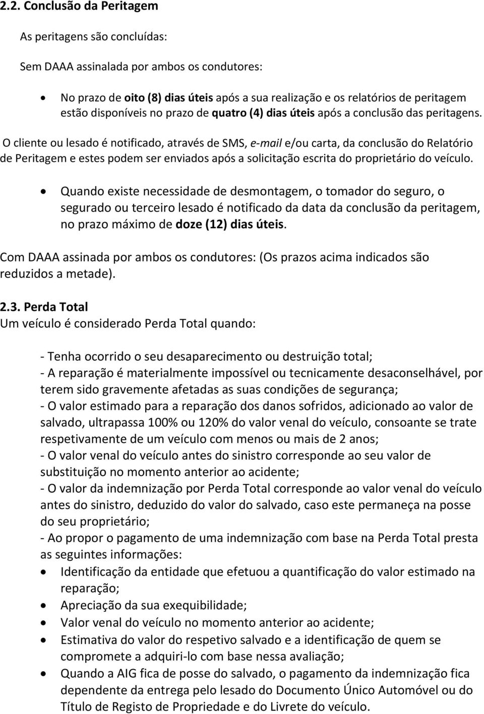 O cliente ou lesado é notificado, através de SMS, e mail e/ou carta, da conclusão do Relatório de Peritagem e estes podem ser enviados após a solicitação escrita do proprietário do veículo.