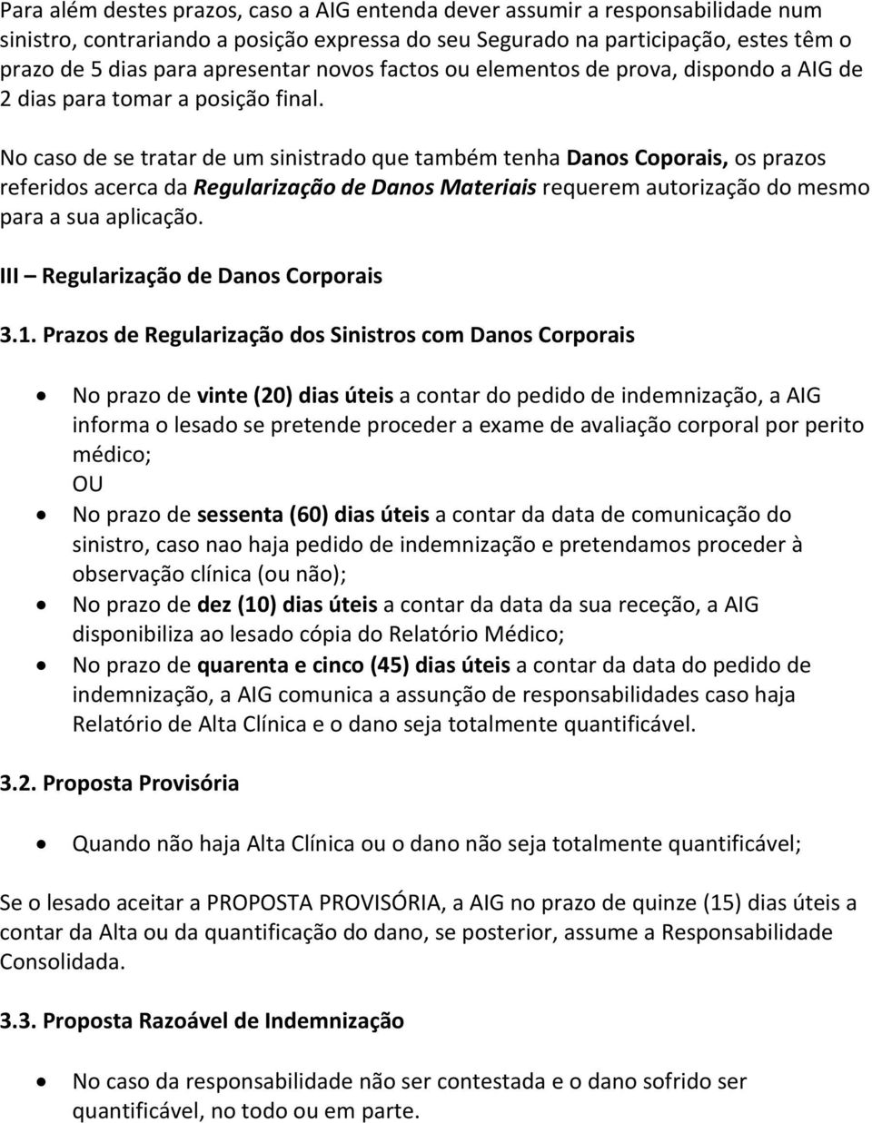 No caso de se tratar de um sinistrado que também tenha Danos Coporais, os prazos referidos acerca da Regularização de Danos Materiais requerem autorização do mesmo para a sua aplicação.