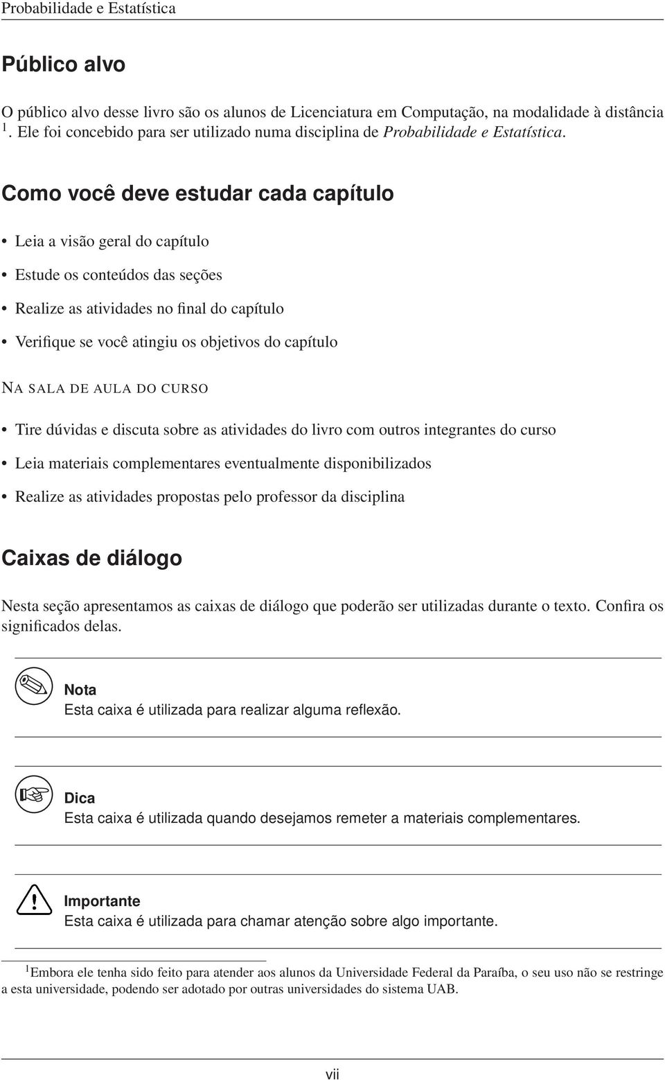 AULA DO CURSO Tire dúvidas e discuta sobre as atividades do livro com outros itegrates do curso Leia materiais complemetares evetualmete dispoibilizados Realize as atividades propostas pelo professor