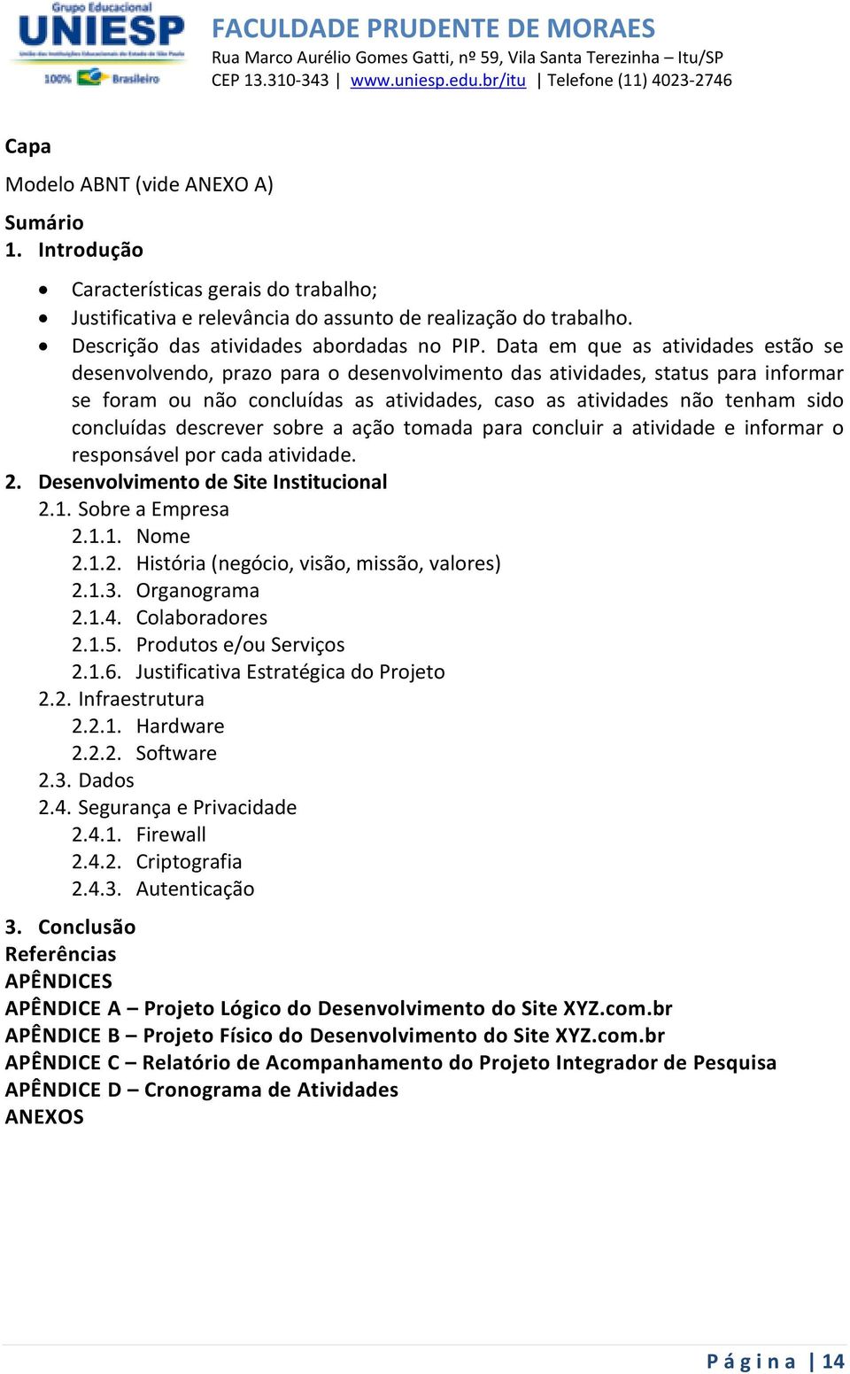 concluídas descrever sobre a ação tomada para concluir a atividade e informar o responsável por cada atividade. 2. Desenvolvimento de Site Institucional 2.1. Sobre a Empresa 2.1.1. Nome 2.1.2. História (negócio, visão, missão, valores) 2.