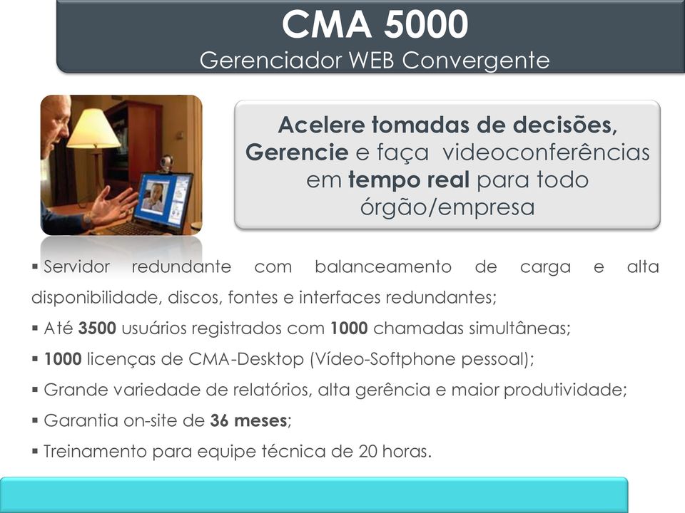 Até 3500 usuários registrados com 1000 chamadas simultâneas; 1000 licenças de CMA-Desktop (Vídeo-Softphone pessoal); Grande