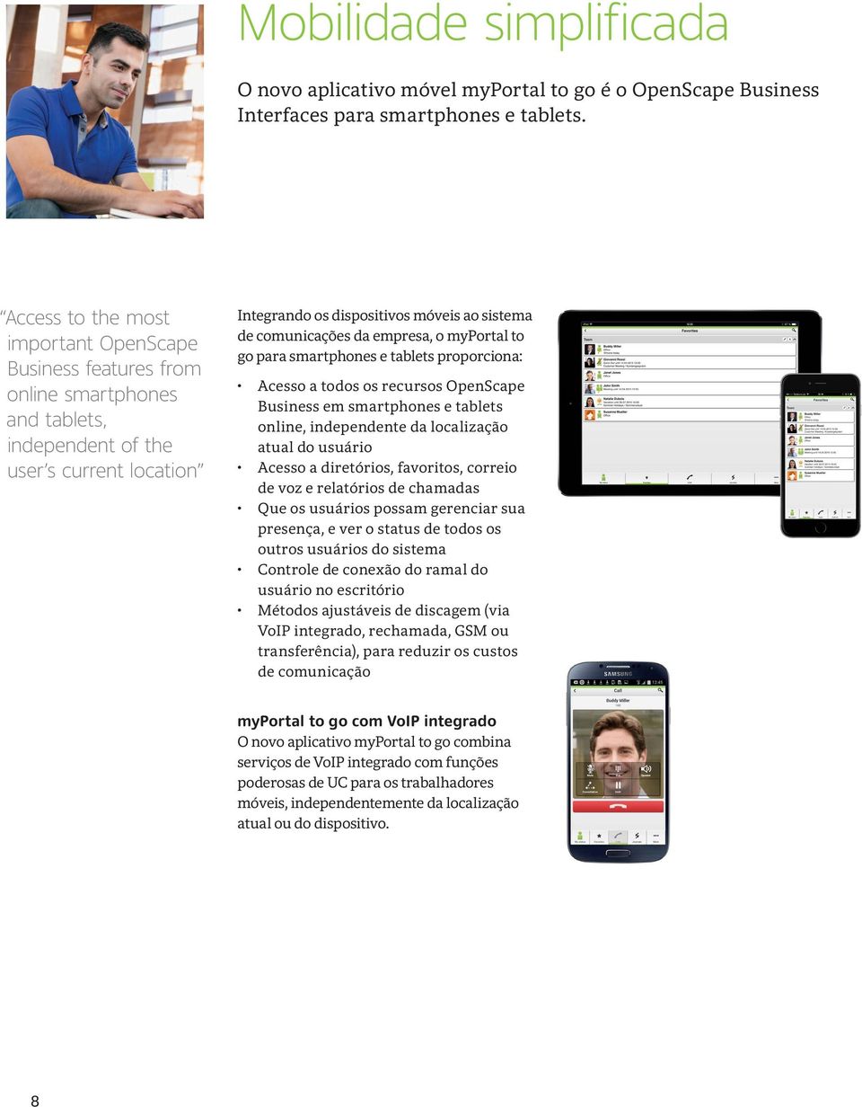 da empresa, o myportal to go para smartphones e tablets proporciona: Acesso a todos os recursos OpenScape Business em smartphones e tablets online, independente da localização atual do usuário Acesso