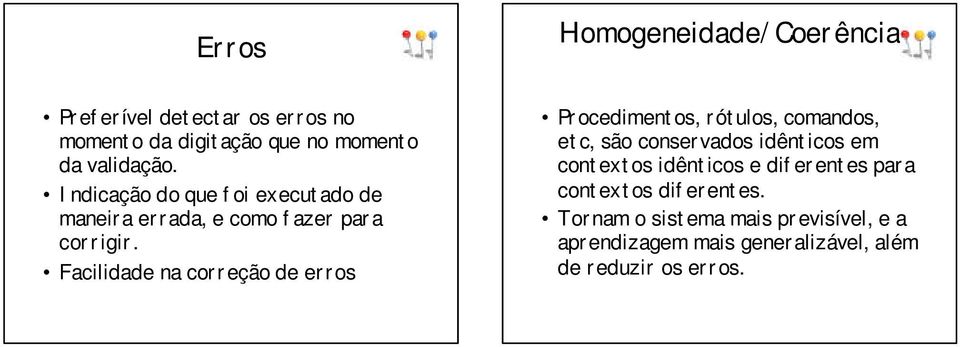 Facilidade na correção de erros Procedimentos, rótulos, comandos, etc, são conservados idênticos em contextos