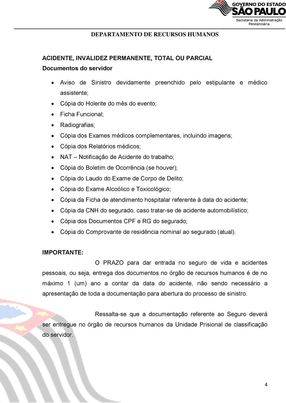 Laudo do Exame de Corpo de Delito; Cópia do Exame Alcoólico e Toxicológico; Cópia da Ficha de atendimento hospitalar referente à data do acidente; Cópia da CNH do segurado, caso tratar-se de acidente