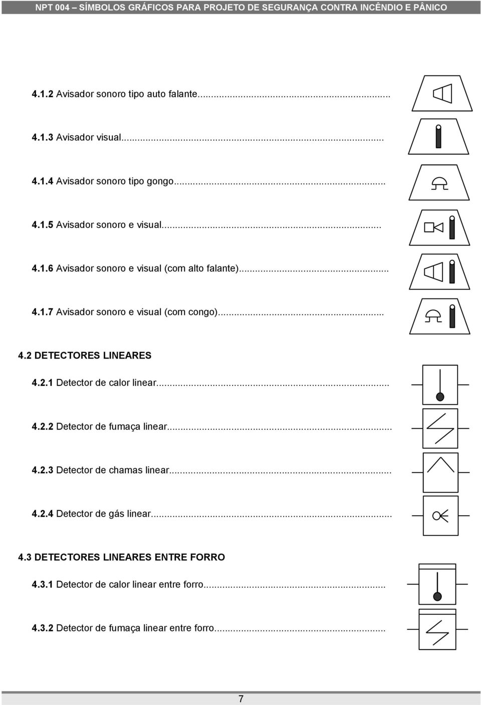 DETECTORES LINEARES 4.2.1 Detector de calor linear... 4.2.2 Detector de fumaça linear... 4.2.3 Detector de chamas linear... 4.2.4 Detector de gás linear.