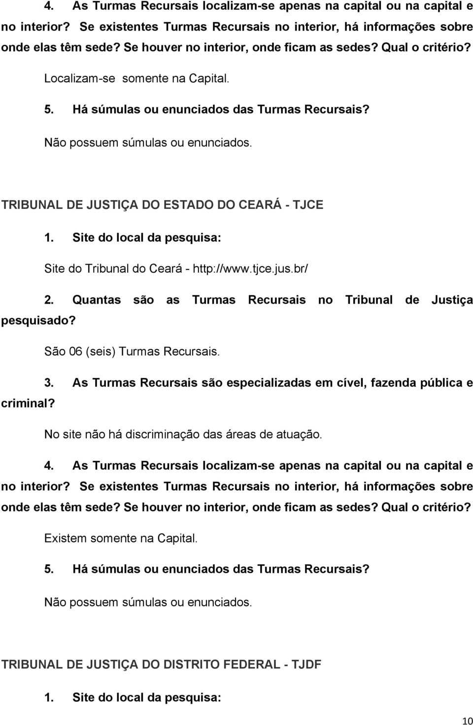 jus.br/ São 06 (seis) Turmas Recursais. No site não há discriminação das áreas de atuação.