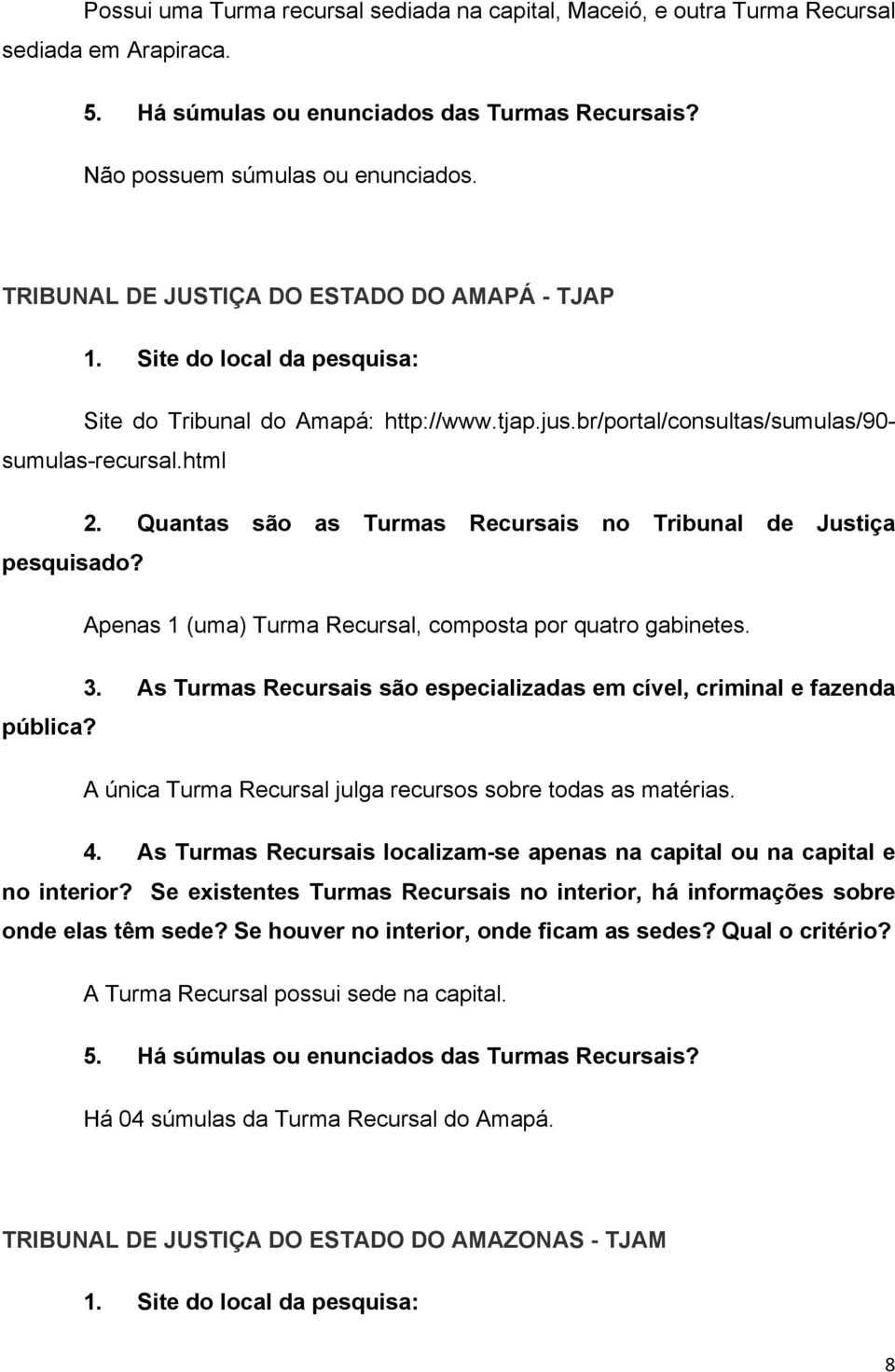 html Apenas 1 (uma) Turma Recursal, composta por quatro gabinetes. 3. As Turmas Recursais são especializadas em cível, criminal e fazenda pública?