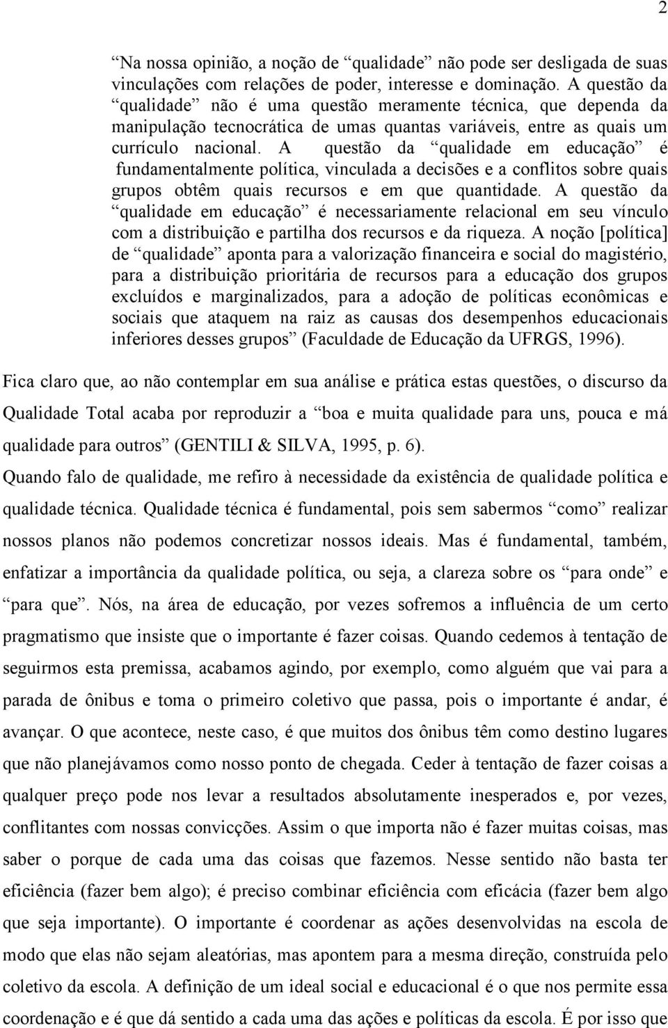 A questão da qualidade em educação é fundamentalmente política, vinculada a decisões e a conflitos sobre quais grupos obtêm quais recursos e em que quantidade.