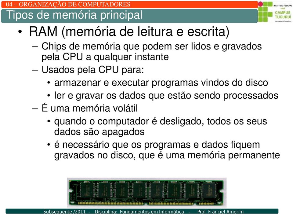 gravar os dados que estão sendo processados É uma memória volátil quando o computador é desligado, todos os