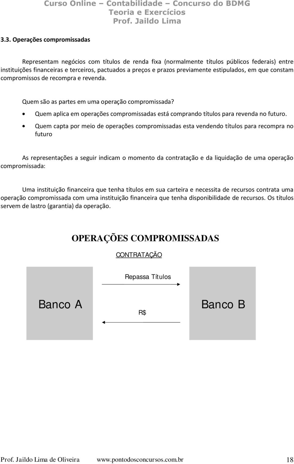 Quem aplica em operações compromissadas está comprando títulos para revenda no futuro.