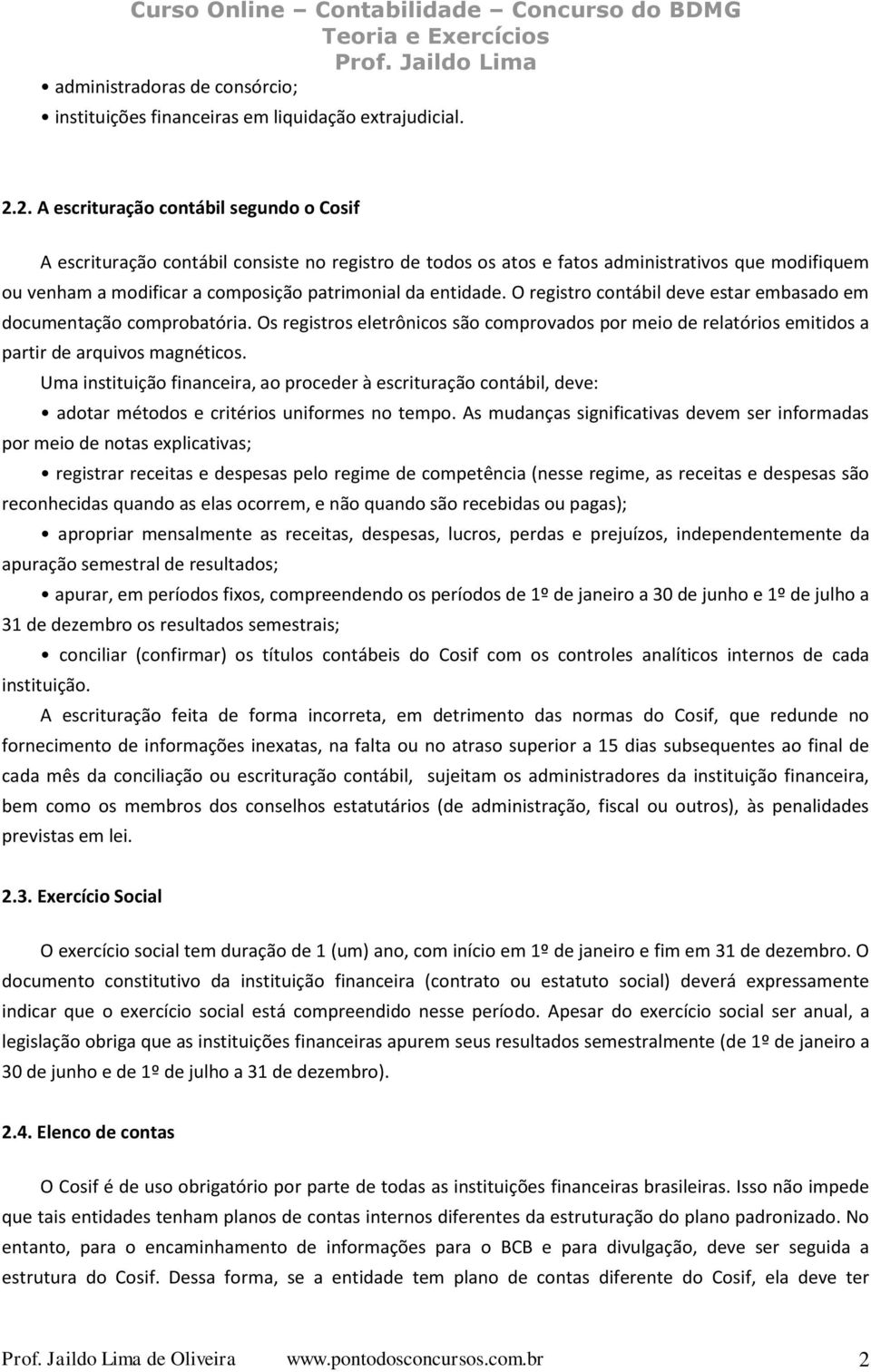 entidade. O registro contábil deve estar embasado em documentação comprobatória. Os registros eletrônicos são comprovados por meio de relatórios emitidos a partir de arquivos magnéticos.