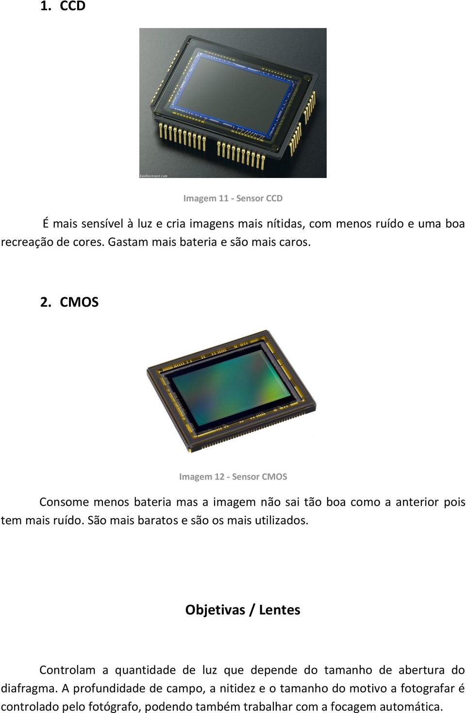 CMOS Imagem 12 - Sensor CMOS Consome menos bateria mas a imagem não sai tão boa como a anterior pois tem mais ruído.