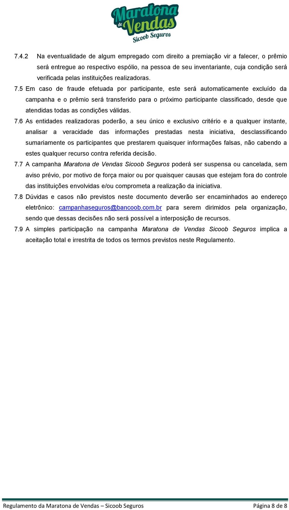 5 Em caso de fraude efetuada por participante, este será automaticamente excluído da campanha e o prêmio será transferido para o próximo participante classificado, desde que atendidas todas as