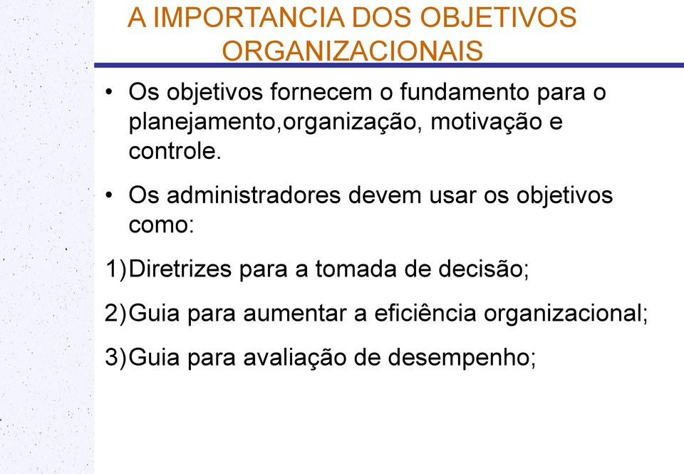 Os administradores devem usar os objetivos como: 1)Diretrizes para a tomada