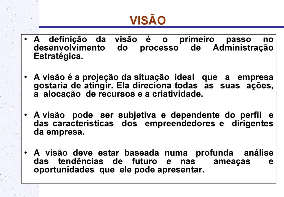 Ela direciona todas as suas ações, a alocação de recursos e a criatividade.