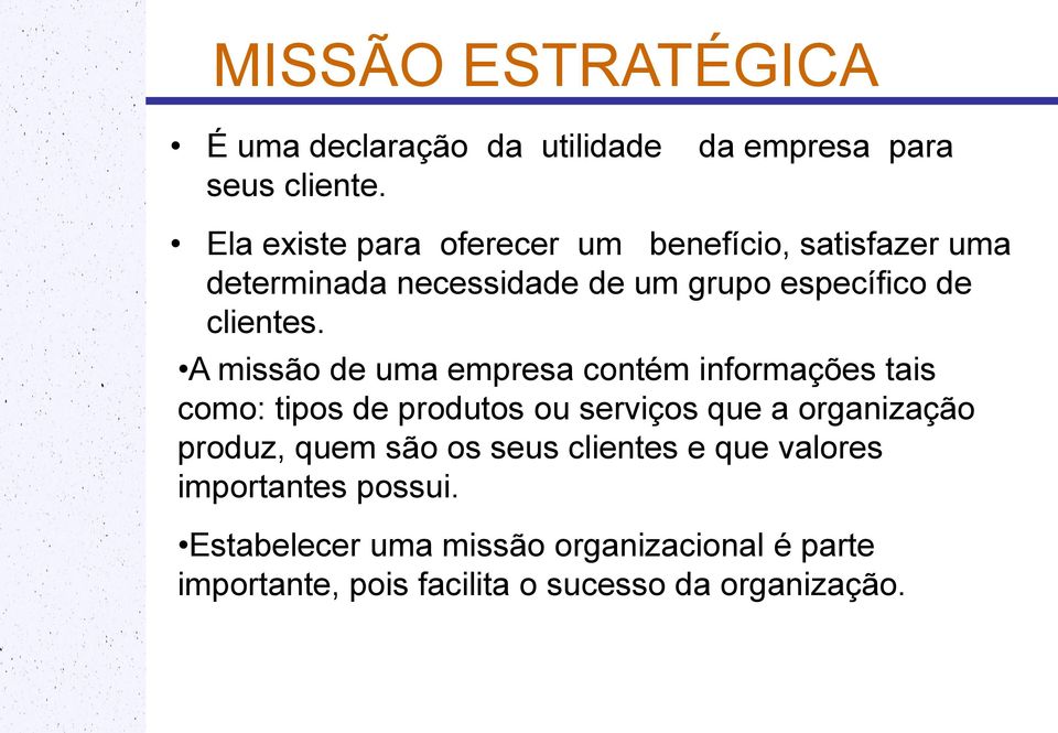 A missão de uma empresa contém informações tais como: tipos de produtos ou serviços que a organização produz, quem