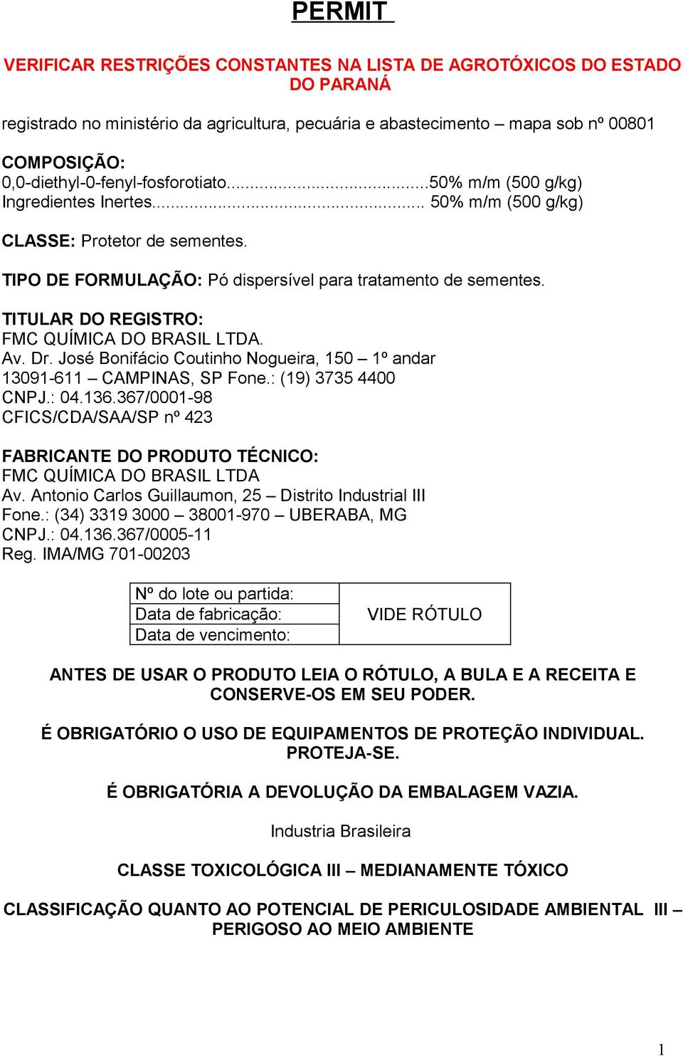 TITULAR DO REGISTRO: FMC QUÍMICA DO BRASIL LTDA. Av. Dr. José Bonifácio Coutinho Nogueira, 150 1º andar 13091-611 CAMPINAS, SP Fone.: (19) 3735 4400 CNPJ.: 04.136.