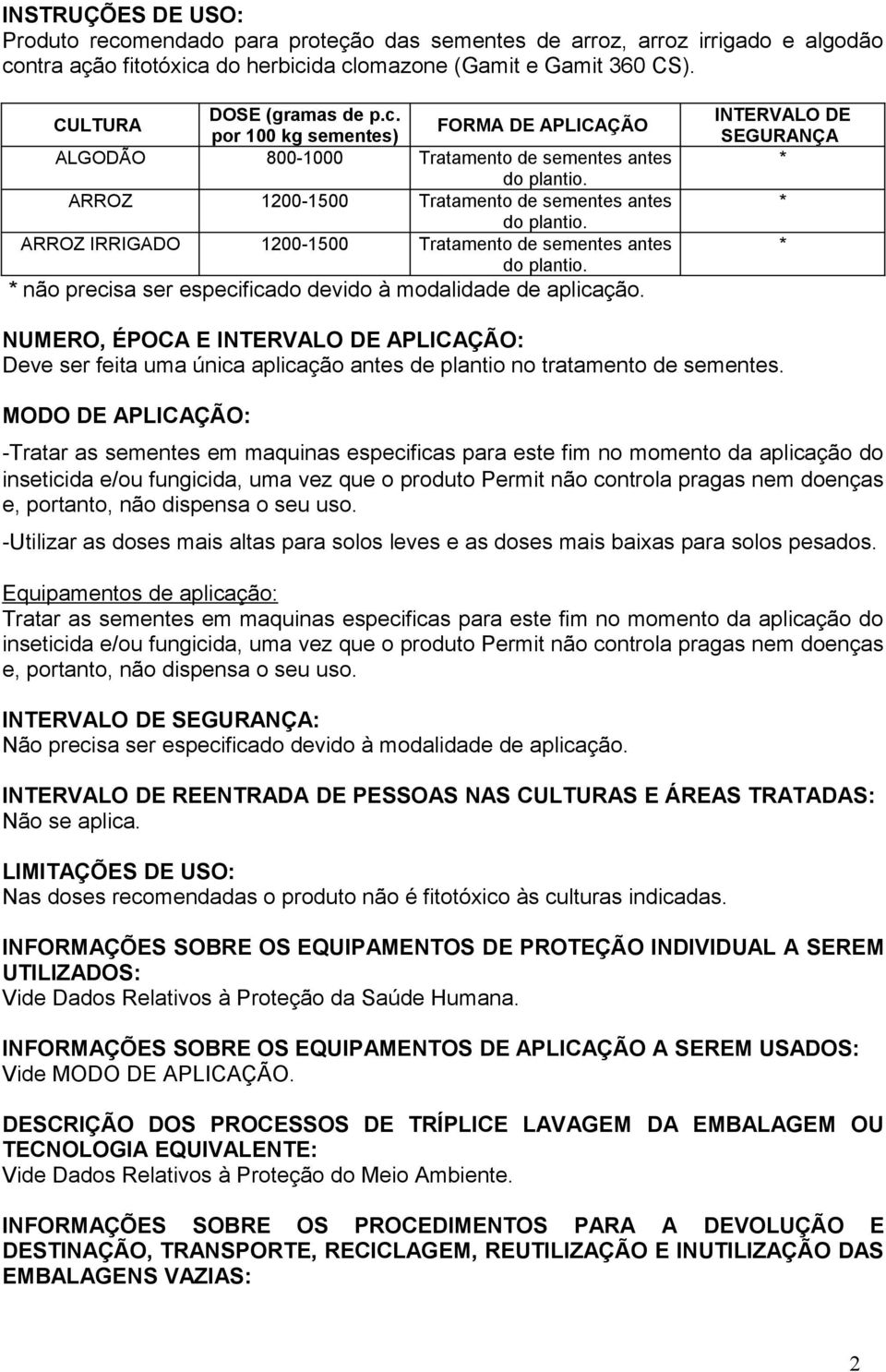 INTERVALO DE SEGURANÇA * * * NUMERO, ÉPOCA E INTERVALO DE APLICAÇÃO: Deve ser feita uma única aplicação antes de plantio no tratamento de sementes.