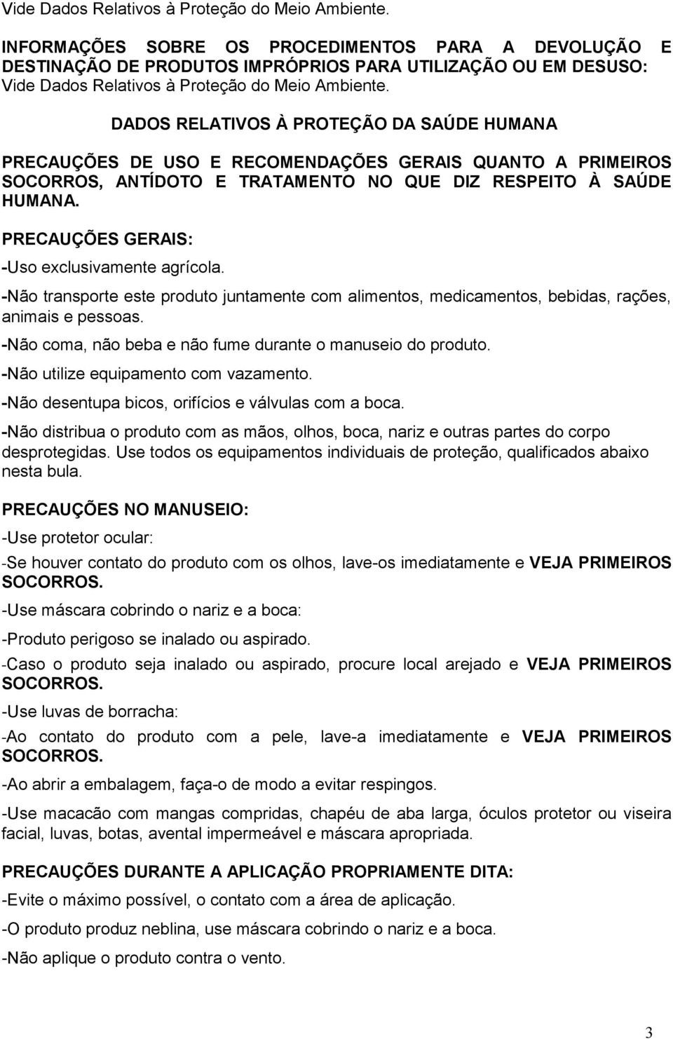 GERAIS QUANTO A PRIMEIROS SOCORROS, ANTÍDOTO E TRATAMENTO NO QUE DIZ RESPEITO À SAÚDE HUMANA. PRECAUÇÕES GERAIS: -Uso exclusivamente agrícola.