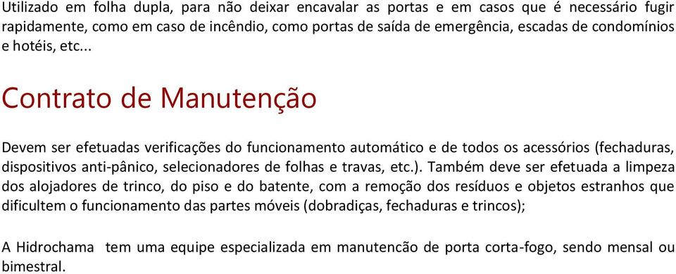 .. Contrato de Manutenção Devem ser efetuadas verificações do funcionamento automático e de todos os acessórios (fechaduras, dispositivos anti-pânico, selecionadores de folhas e