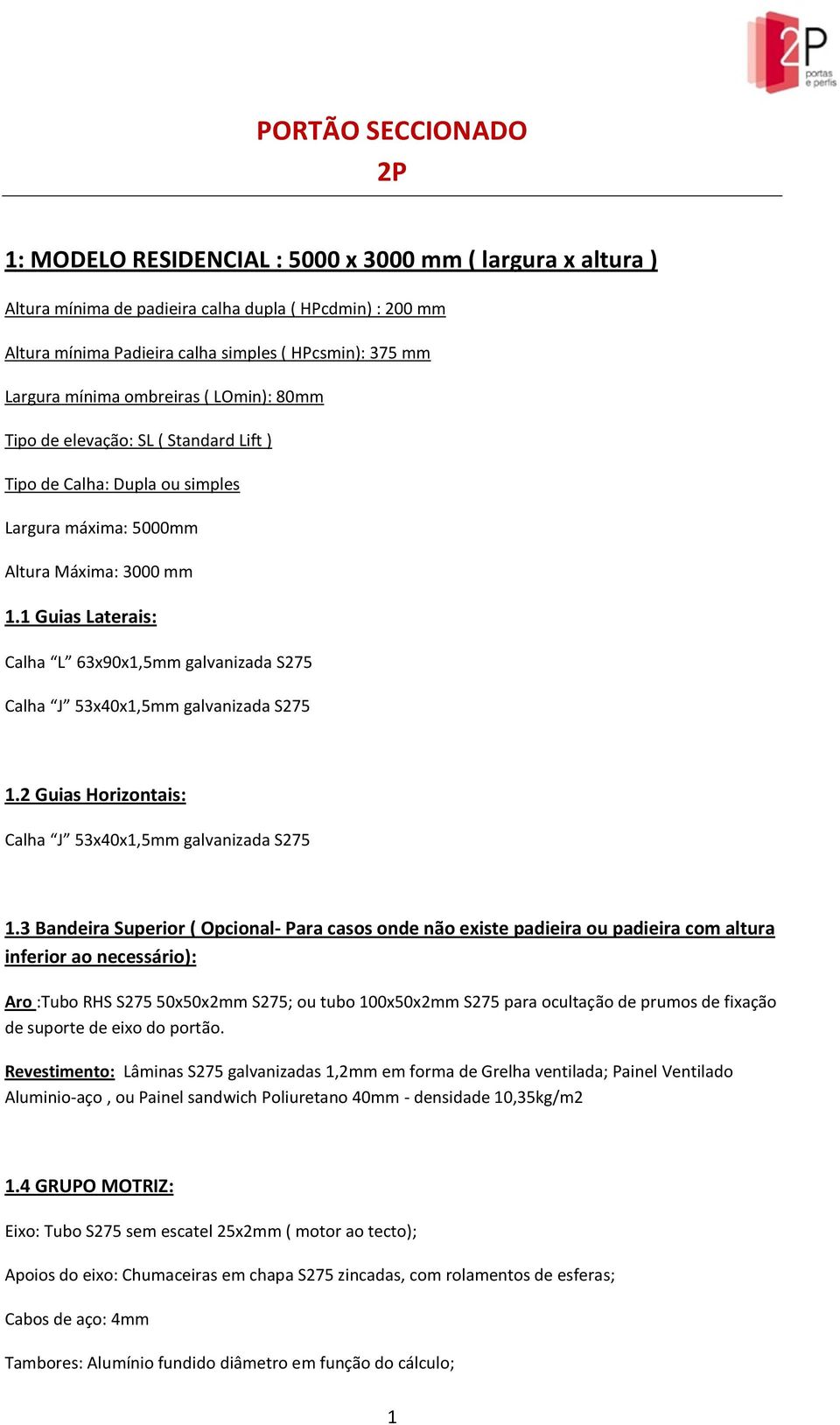1 Guias Laterais: Calha L 63x90x1,5mm galvanizada S275 Calha J 53x40x1,5mm galvanizada S275 1.2 Guias Horizontais: Calha J 53x40x1,5mm galvanizada S275 1.