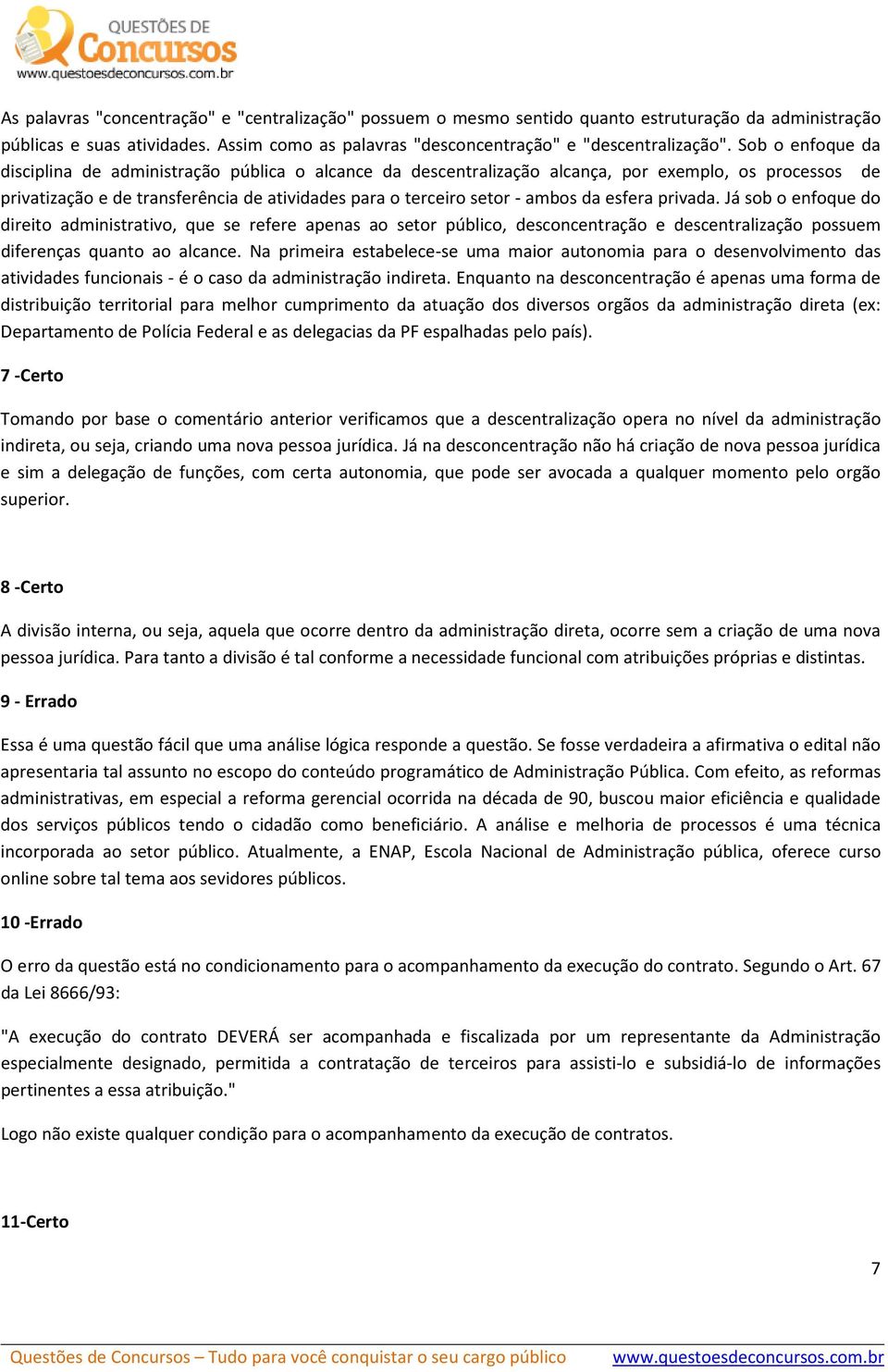 esfera privada. Já sob o enfoque do direito administrativo, que se refere apenas ao setor público, desconcentração e descentralização possuem diferenças quanto ao alcance.