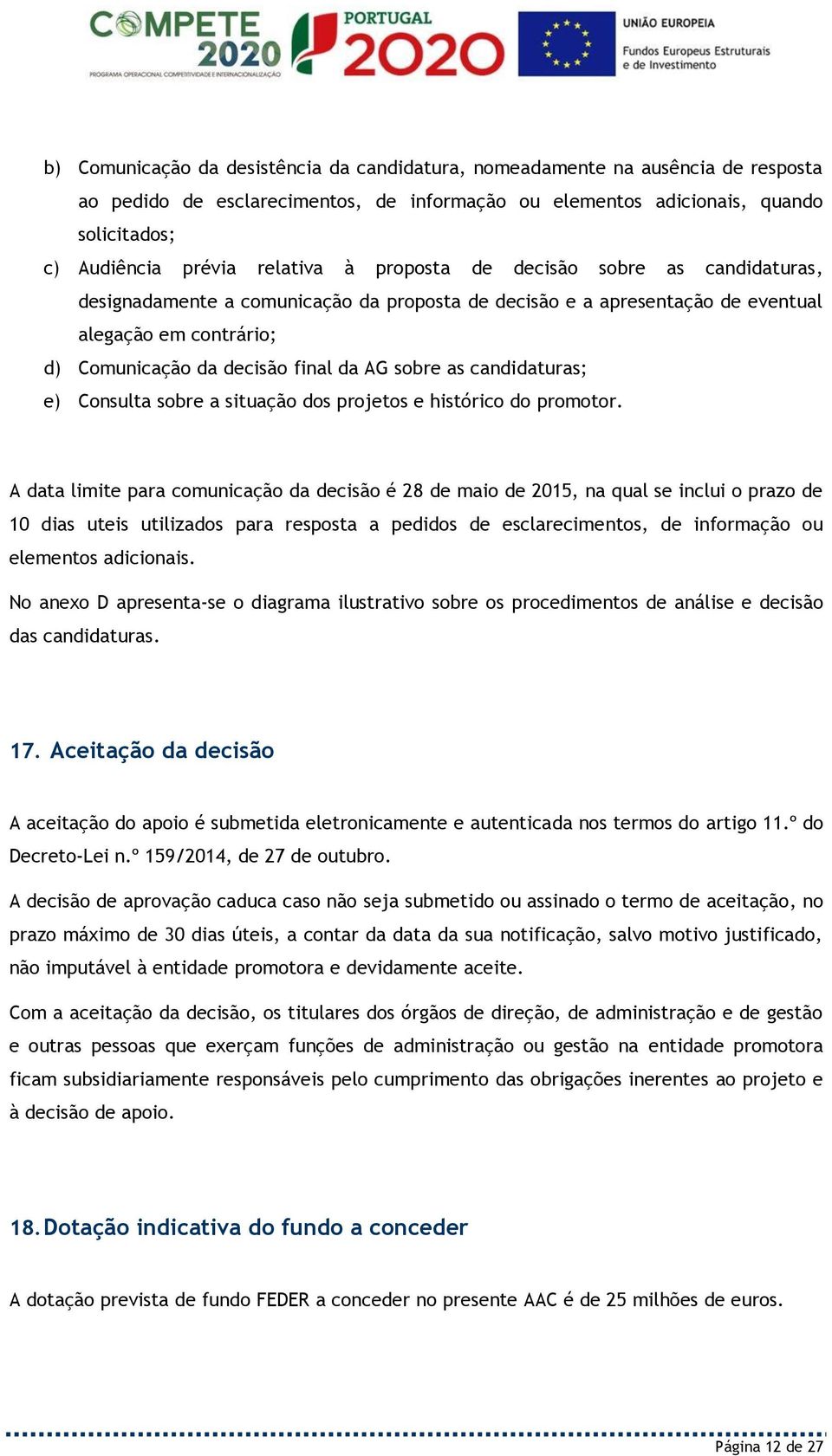 sobre as candidaturas; e) Consulta sobre a situação dos projetos e histórico do promotor.