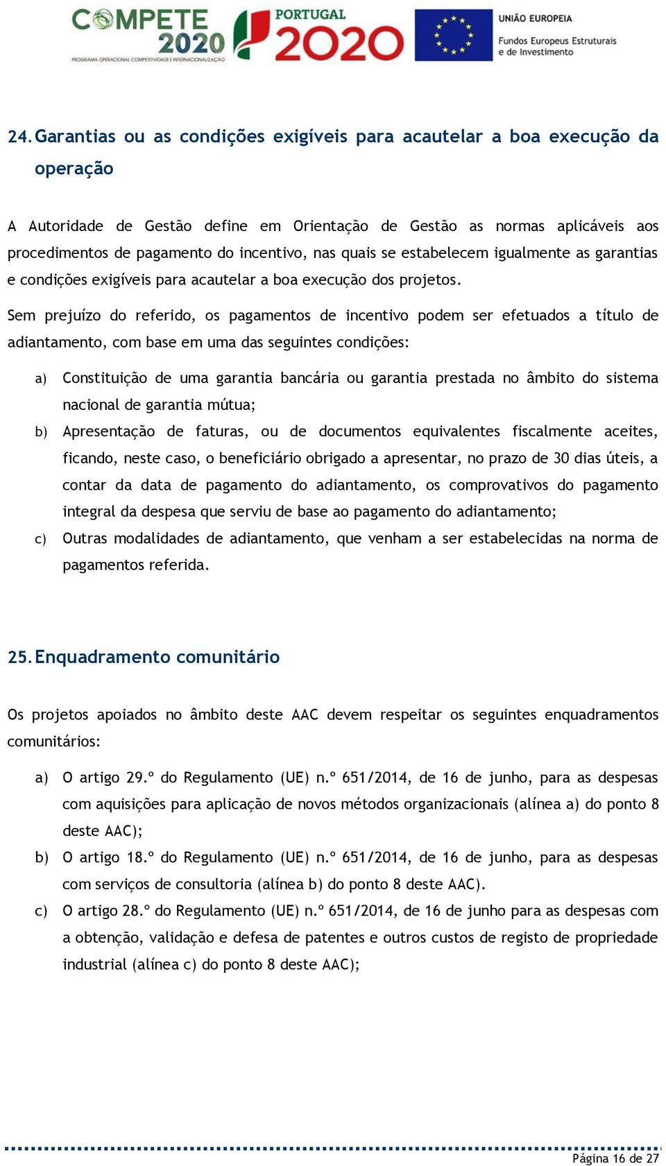 Sem prejuízo do referido, os pagamentos de incentivo podem ser efetuados a título de adiantamento, com base em uma das seguintes condições: a) Constituição de uma garantia bancária ou garantia