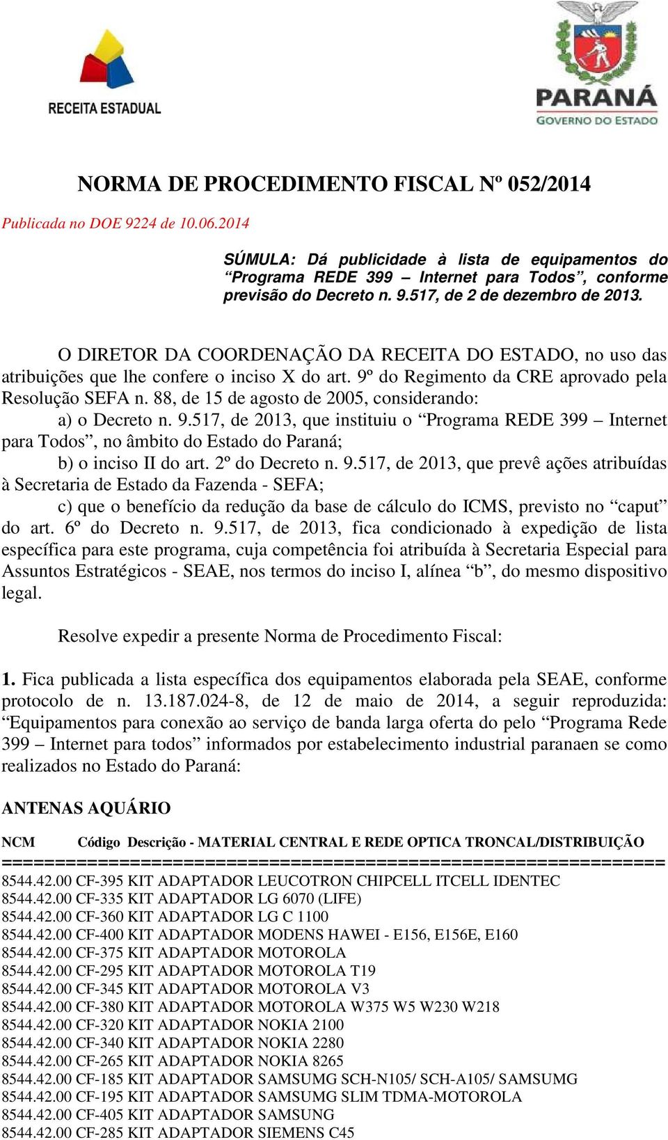 9.517, de 2013, que prevê ações atribuídas à Secretaria de Estado da Fazenda - SEFA; c) que o benefício da redução da base de cálculo do ICMS, previsto no caput do art. 6º do Decreto n. 9.