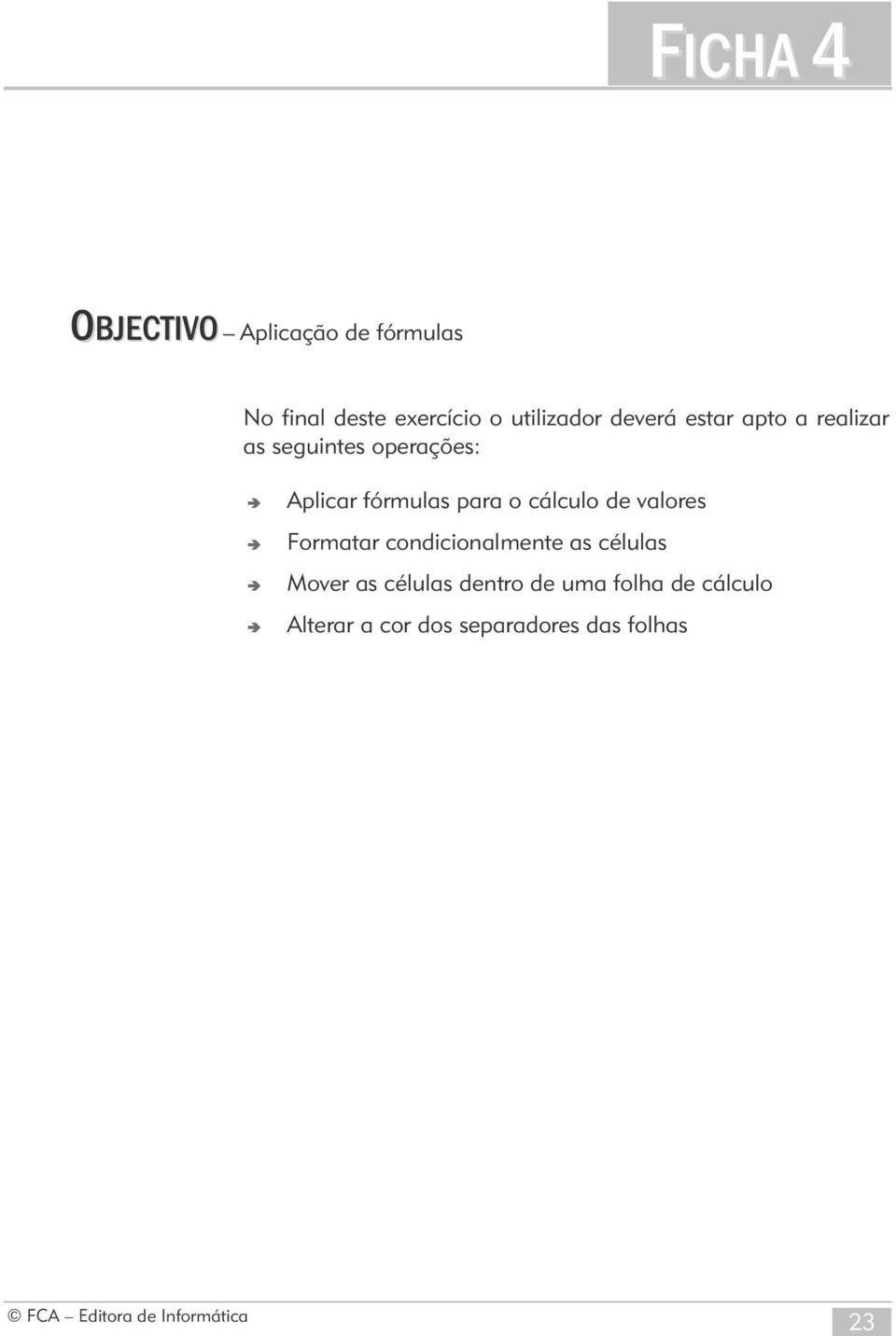 cálculo de valores Formatar condicionalmente as células Mover as células dentro de