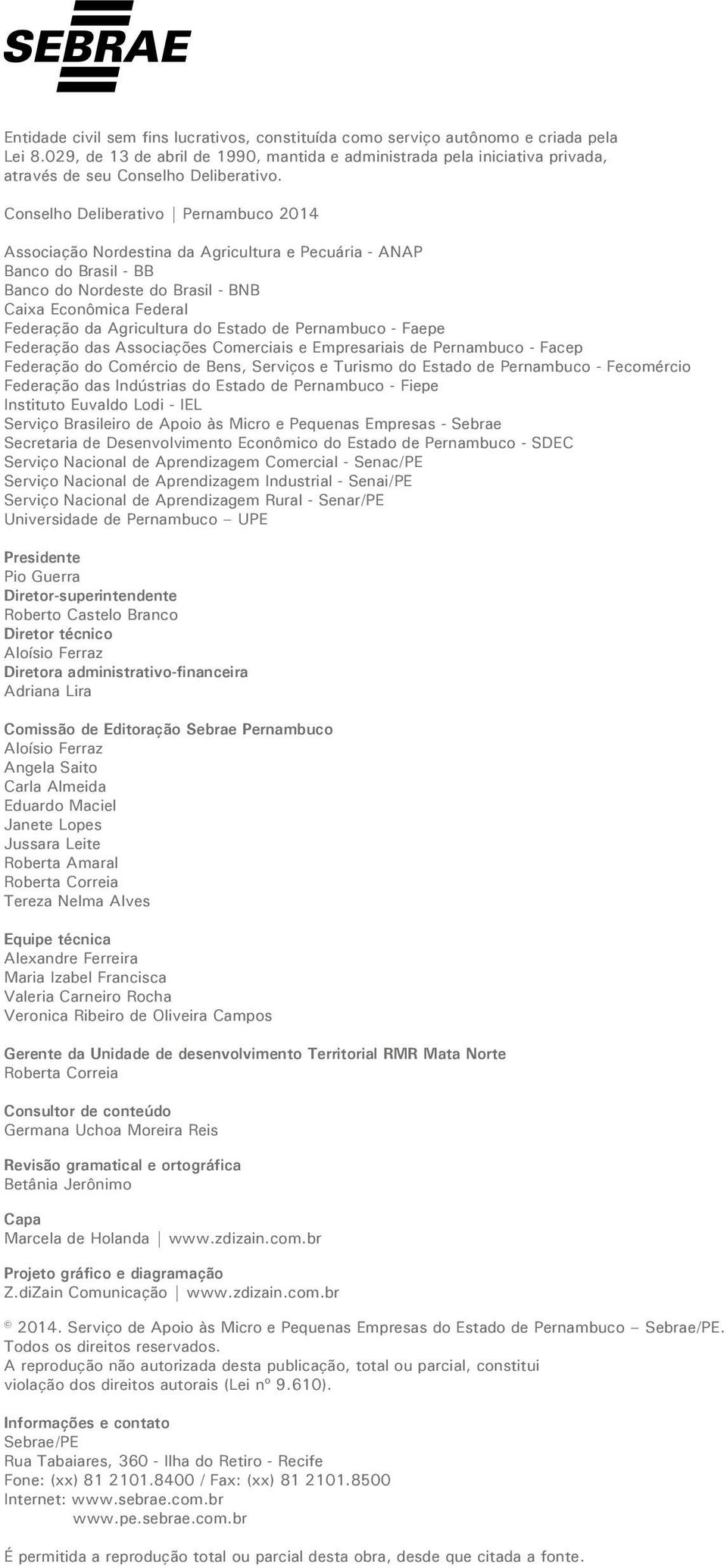 Conselho Deliberativo Pernambuco 2014 Associação Nordestina da Agricultura e Pecuária - ANAP Banco do Brasil - BB Banco do Nordeste do Brasil - BNB Caixa Econômica Federal Federação da Agricultura do