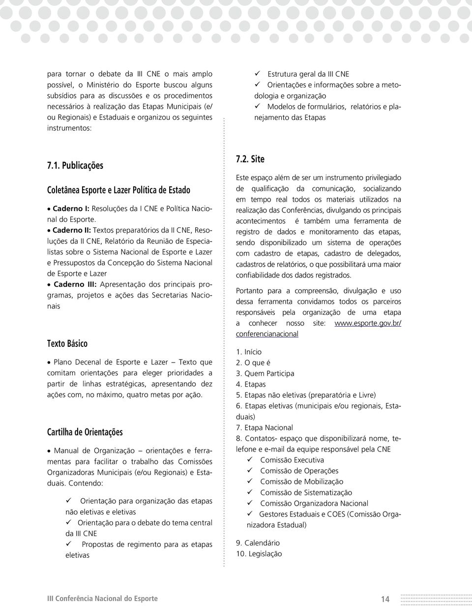 das Etapas 7.1. Publicações Coletânea Esporte e Lazer Política de Estado Caderno I: Resoluções da I CNE e Política Nacional do Esporte.