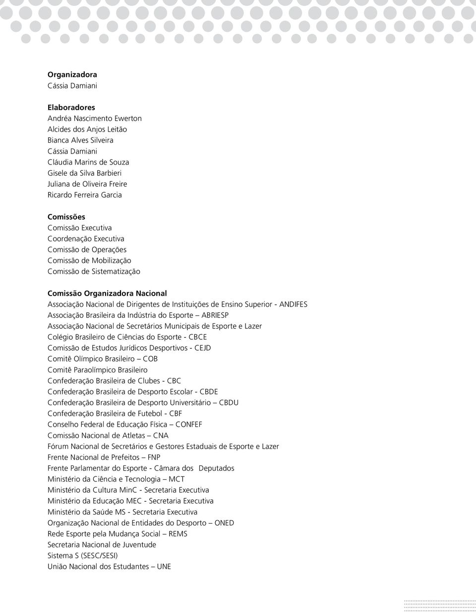 Nacional de Dirigentes de Instituições de Ensino Superior - ANDIFES Associação Brasileira da Indústria do Esporte ABRIESP Associação Nacional de Secretários Municipais de Esporte e Lazer Colégio